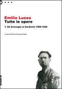 Tutte Le Opere Da Armungia Al Sardismo 1890-1  di Lussu Emilio - libri