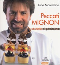 Peccati Mignon Scuola Di Pasticceria di Montersino Luca - libri Peccati Mignon Scuola Di Pasticceria di Montersino Luca - libri