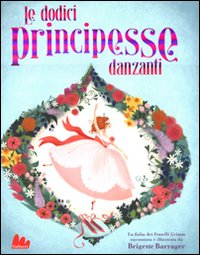Dodici Principesse Danzanati (le) di Barrager Brigette - libri Dodici Principesse Danzanati (le) di Barrager Brigette - libri