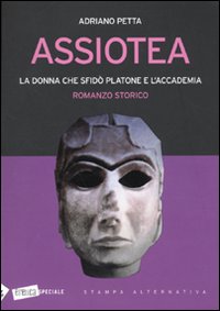 Assiotea La Donna Che Sfido` Platone E L`accademia di Petta Adriano - libri Assiotea La Donna Che Sfido` Platone E L`accademia di Petta Adriano - libri