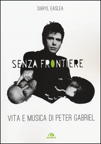 Senza Frontiere Vita E Musica Di Peter Gabriel di Easlea Daryl - libri Senza Frontiere Vita E Musica Di Peter Gabriel di Easlea Daryl - libri