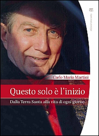 Questo Solo E` L`inizio Dalla Terra Santa Alla Vita Di Ogni Giorno  di Martini Carlo Maria - libri