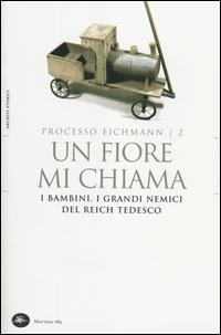 Fiore Mi Chiama I Bambini I Grandi Nemici Del Reich Tedesco Processo Eichmann  di Crescenzi L. - libri