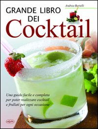 Grande Libro Dei Cocktail di Bertelli Andrea - libri Grande Libro Dei Cocktail di Bertelli Andrea - libri