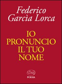 Io Pronuncio Il Tuo Nome  di Garcia Lorca Federico - libri