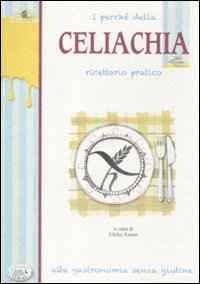 Perche` Della Celiachia Ricettario Pratico Alta Gastronomia Senza Glutine (i) di Aa.vv. Raiser U. (cur.) - libri Perche` Della Celiachia Ricettario Pratico Alta Gastronomia Senza Glutine (i) di Aa.vv. Raiser U. (cur.) - libri