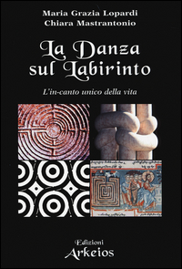 Danza Sul Labirinto L`incanto Unico Della Vita  di Lopardi M. Grazia Mastrantonio - Libro Danza Sul Labirinto L`incanto Unico Della Vita  di Lopardi M. Grazia Mastrantonio - Libro