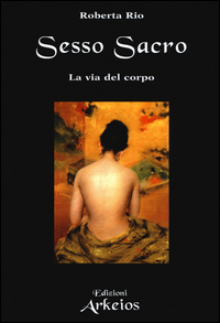 Sesso Sacro La Via Del Corpo  di Rio Roberta - libri