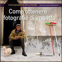 Come Ottenere Fotografie Di Impatto  di Ensenberger Peter - libri