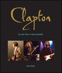Clapton_La_Sua_Vita_E_I_Suoi_Successi_-Welch_Chris