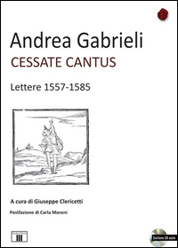 Cessate_Cantus_Lettere_1557_1585_Con_Cd_Audio_-Gabrieli_Andrea
