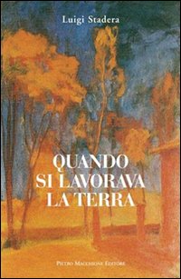 Quando Si Lavorava La Terra  di Stadera Luigi - libri