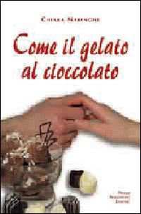 Come Il Gelato Al Cioccolato  di Maianghe Chiara - Libro Come Il Gelato Al Cioccolato  di Maianghe Chiara - Libro