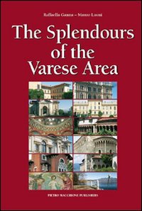 Splendours Of The Varese Area (the)  di Ganna Raffaella  Luoni Mauro - Libro Splendours Of The Varese Area (the)  di Ganna Raffaella  Luoni Mauro - Libro
