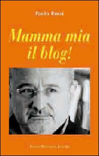 Mamma Mia Il Blog! di Rossi Paolo - libri Mamma Mia Il Blog! di Rossi Paolo - libri