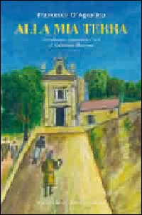 Alla Mia Terra  di D`agostino Francesco - Libro