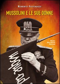 Mussolini E Le Sue Donne  di Festorazzi Roberto - libri