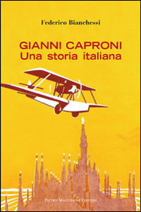 Gianni Caproni Una Storia Italiana  di Bianchessi Federico - libri