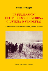 Fucilazioni Del Processo Di Verona. Giustizia O Vendetta La Testimonianza-accusa Di Un Giudice ...  di Montagna Renzo - libri