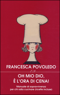 Oh_Mio_Dio_E%60_L%60ora_Di_Cena_Manuale_Di_Sopravvivenza_Per_Chi_Odia_Cucinare_-Povoledo_Francesca