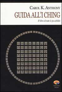 Guida All`i Ching Il Libro Di Tutte Le Possibilita`  di Anthony Carol K - libri
