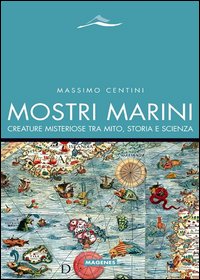 Mostri_Marini_Creature_Misteriose_Tra_Mito_Storia_E_Scienza_-Centini_Massimo