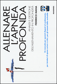 Allenare L`apnea Profonda Analisi E Gestione Dell`allenamento In Profondita`  di Mana Federico - libri