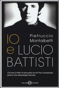 Io E Lucio Battisti di Montalbetti Pietruccio - Libro Io E Lucio Battisti di Montalbetti Pietruccio - Libro