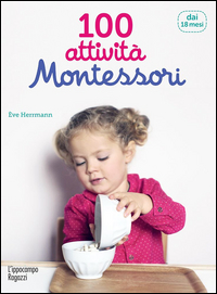 100 Attivita` Montessori Dai 18 Mesi  di Herrmann Eve - Libro 100 Attivita` Montessori Dai 18 Mesi  di Herrmann Eve - Libro