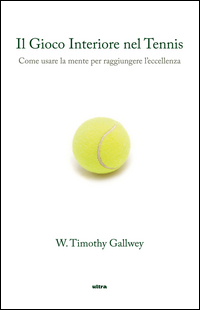 Gioco_Interiore_Del_Tennis_Come_Usare_La_Mente_Per_Raggiungere_L`eccellenza_(il)_-Gallwey_Timothy_W.