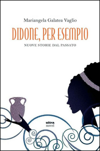 Didone Per Esempio Nuove Storie Del Passato  di Vaglio Mariangela G. - libri