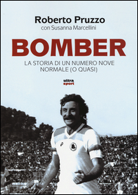 Bomber_La_Storia_Di_Un_Numero_Nove_Normale_(o_Quasi)_-Pruzzo_Roberto