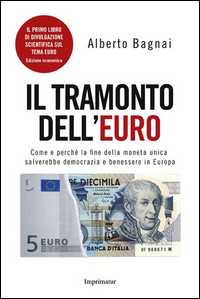 Tramonto_Dell`euro_Come_E_Perche`_La_Fine_Della_Moneta_Unica_Salverebbe_Democrazia_E_Benessere_..._-Bagnai_Alberto