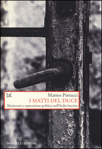 Matti Del Duce Manicomi E Repressione Politica Nell`italia Fascista (i)  di Petracci Matteo - libri