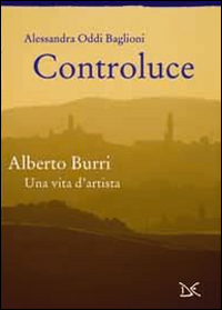 Controluce Alberto Burri Una Vita D`artista  di Oddi Baglioni Alessandra - libri