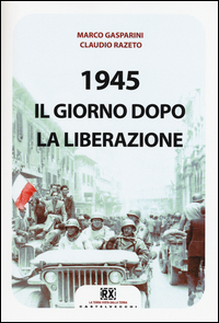 1945_Il_Giorno_Dopo_La_Liberazione_-Gasparini_Marco_Razeto_Claudio