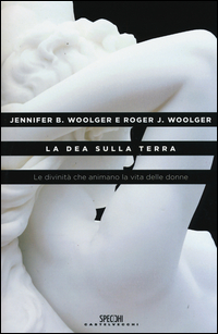 Dea Sulla Terra Le Divinita` Che Animano La Vita Delle Donne (la) di Woolger Jennifer B. Woolger Roger - Libro Dea Sulla Terra Le Divinita` Che Animano La Vita Delle Donne (la) di Woolger Jennifer B. Woolger Roger - Libro