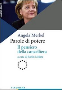 Parole Di Potere Il Pensiero Della Cancelliera Angela Merkel  di Merkel Angela Mishra R. (cur.) - Libro