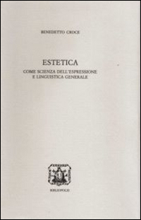 Estetica Come Scienza Dell`espressione E Linguistica Generale  di Croce Benedetto - libri