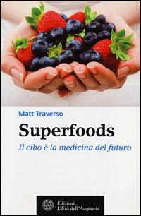 Superfoods Il Cibo E` La Medicina Del Futuro  di Traverso Matt - libri