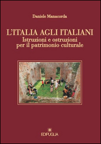 Italia Agli Italiani Istruzioni E Ostruzioni Per Il Patrimonio Culturale (l`)  di Manacorda Daniele - libri