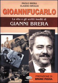 Gioannfucarlo - La Vita Di Gianni Brera  di Brera-rinaldi - libri