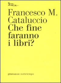 Che_Fine_Faranno_I_Libri?_-Cataluccio_Francesco__