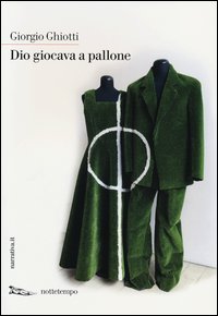 Dio Giocava A Pallone di Ghiotti Giorgio - Libro Dio Giocava A Pallone di Ghiotti Giorgio - Libro