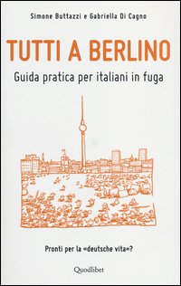 Tutti_A_Berlino_Guida_Pratica_Per_Italiani_In_Fuga_-Buttazzi_Simone_Di_Cagno_Gabri