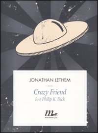Crazy_Friend_Io_E_Philip_K._Dick_-Lethem_Jonathan