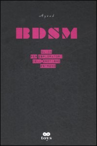 Bdsm. Guida Per Esploratori Dell`erotismo Est di Ayzad - Libro Bdsm. Guida Per Esploratori Dell`erotismo Est di Ayzad - Libro