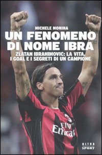 Fenomeno Di Nome Ibra  di Monina Michele - libri