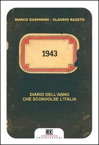 1943_Diario_Dell`anno_Che_Sconvolse_L`italia_-Gasparini_Marco_Razeto_Claudio