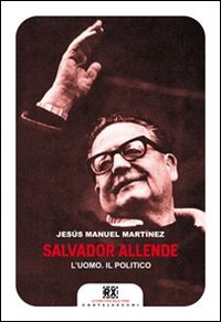 Salvador_Allende_L`uomo_Il_Politico_-Garcia_Martinez_Jesus